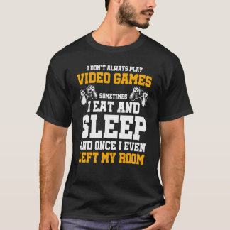 I Don't Always Play Video Games Sometimes I Eat Sl T-Shirt