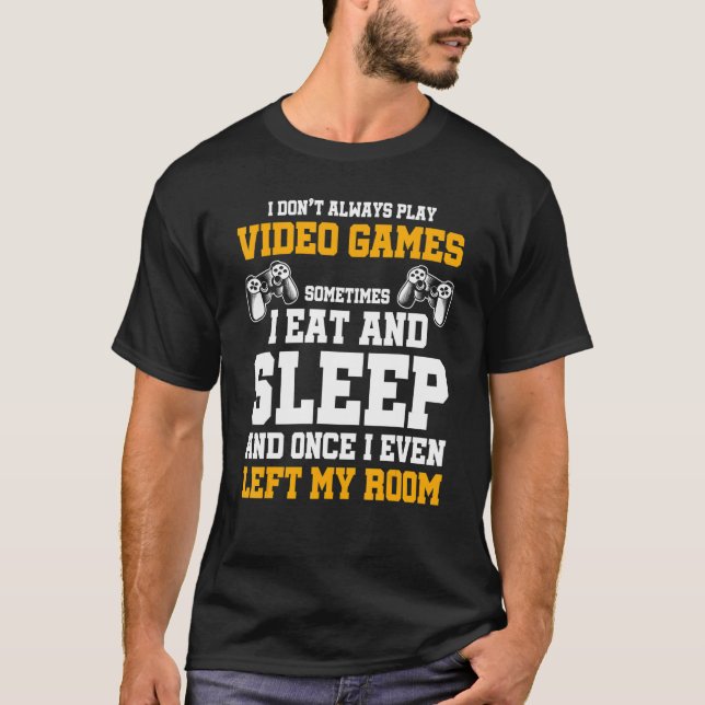 I Don't Always Play Video Games Sometimes I Eat Sl T-Shirt (Front)