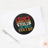 I Don't Always Play Violin Oh Wait Yes I Do Player