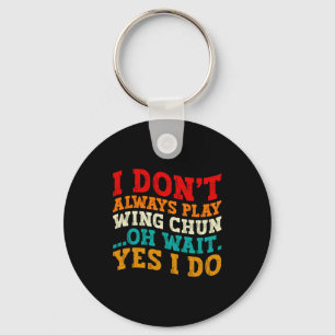 I Dont Always Play Wing Chun Oh Wait Yes I Do  Key Ring