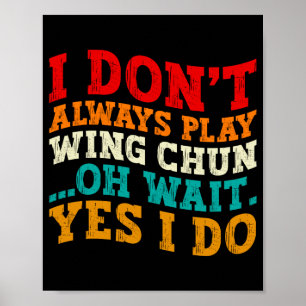 I Dont Always Play Wing Chun Oh Wait Yes I Do  Poster