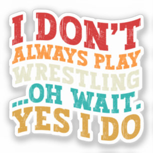 I Don't Always Play Wrestling Oh Wait Yes I Do