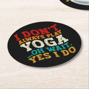 I Don't Always Play Yoga Oh Wait Yes I Do Fitness Round Paper Coaster