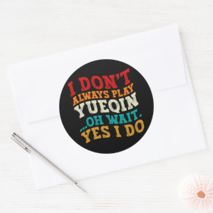 I Don't Always Play Yueqin Oh Wait Yes I Do Guitar Classic Round Sticker