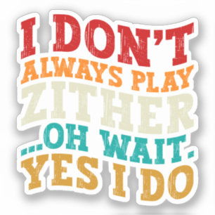 I Don't Always Play Zither Oh Wait Yes I Do Humour