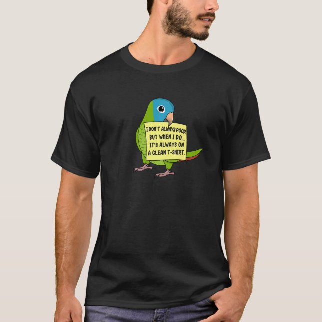 I Don't Always Poop, But When ... Blue-crowned Con T-Shirt (Front)