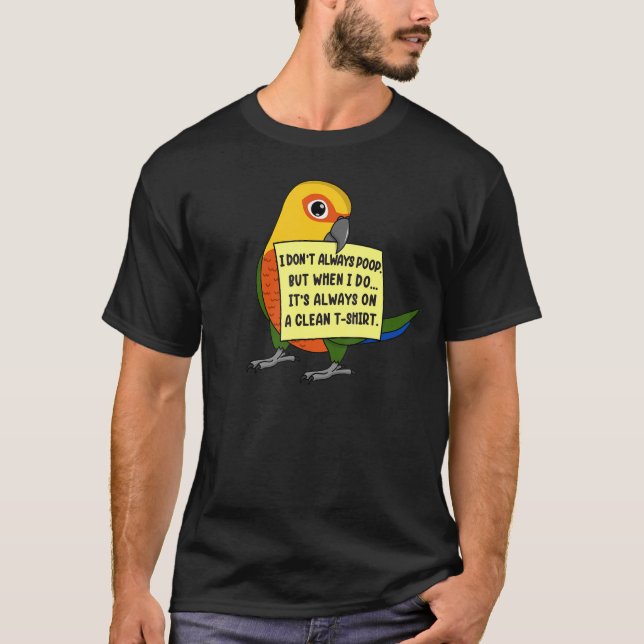 I Don't Always Poop, But When ... I Jenday Conure  T-Shirt (Front)