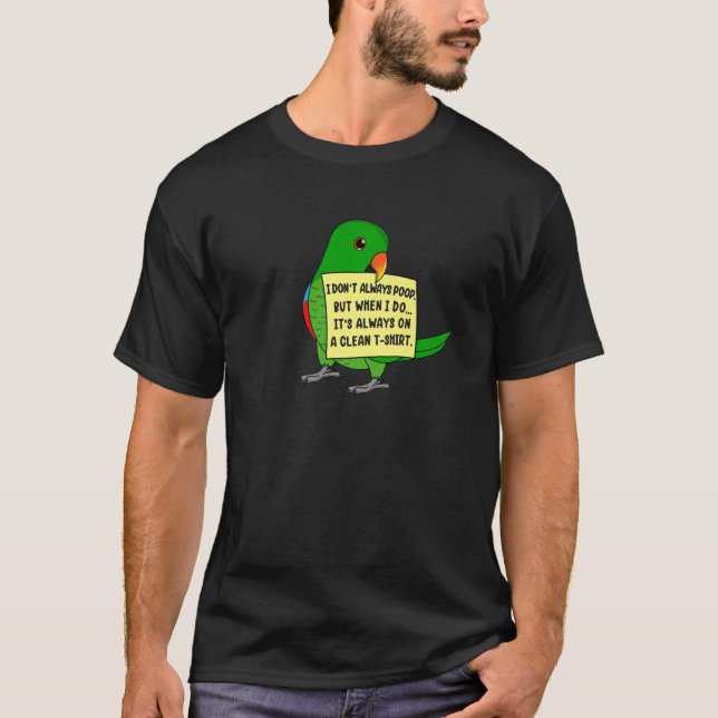 I Don't Always Poop, But When ... I Male Eclectus  T-Shirt (Front)