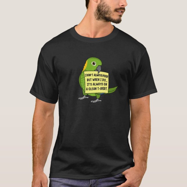 I Don't Always Poop, But When ... I Yellow-naped A T-Shirt (Front)