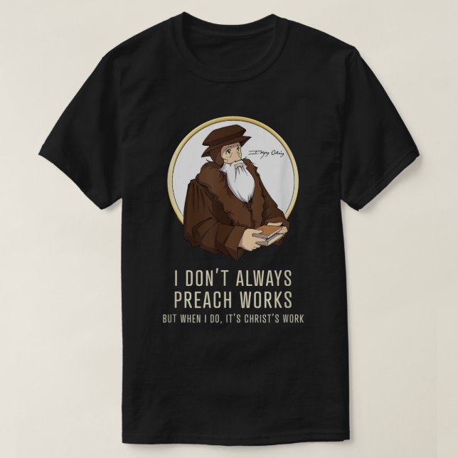 I don't always preach works - funny John Calvin gi T-Shirt (Design Front)