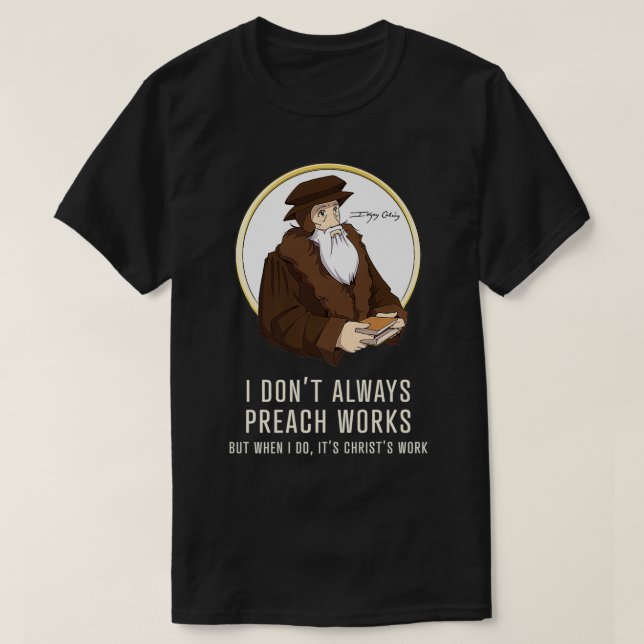 I don't always preach works  funny John Calvin gif T-Shirt (Design Front)