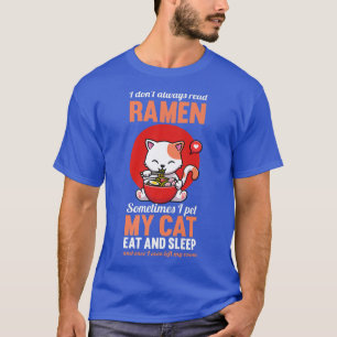 I Don't Always Read Ramen Sometimes I Pet My Cat E T-Shirt