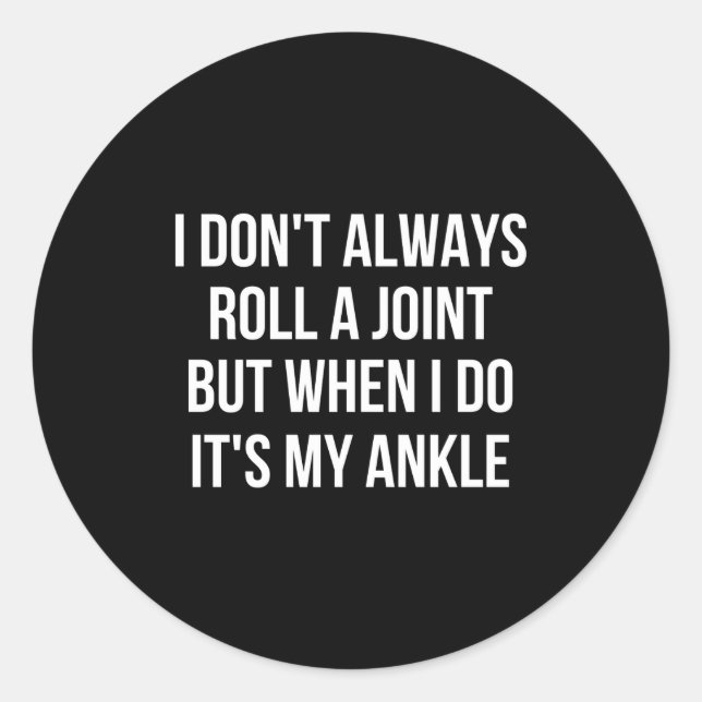 I Dont Always Roll A Joint Funny Ankle Saying  Classic Round Sticker (Front)