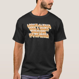 I Don't Always Roll A Joint Sarcastic Ankle Joint T-Shirt