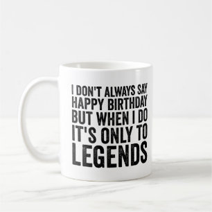 I Don't Always Say Happy Birthday Sarcastic Coffee Mug