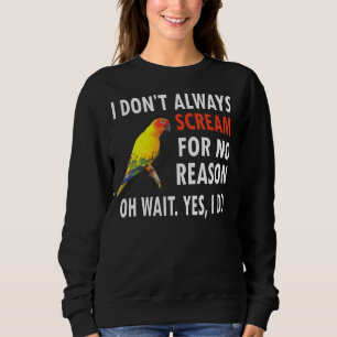 I Don't Always Scream Conure Owner Bird Sun Conure Sweatshirt