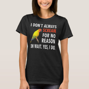 I Don't Always Scream Conure Owner Bird Sun Conure T-Shirt