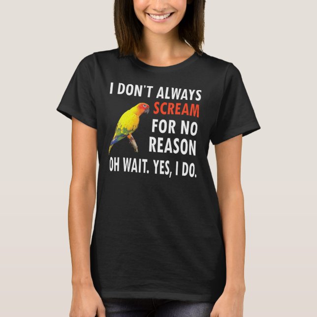 I Don't Always Scream Conure Owner Bird Sun Conure T-Shirt (Front)