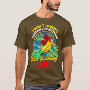 I dont always scream for nothing Just kidding I T-Shirt
