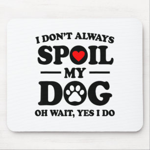 I Don't Always Sil My Dog Oh Wait Yes I Do For Men Mouse Mat