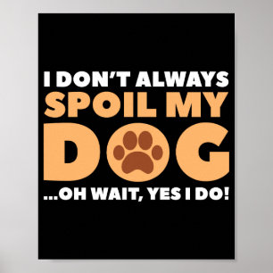 I Dont Always Sil My Dog Poster
