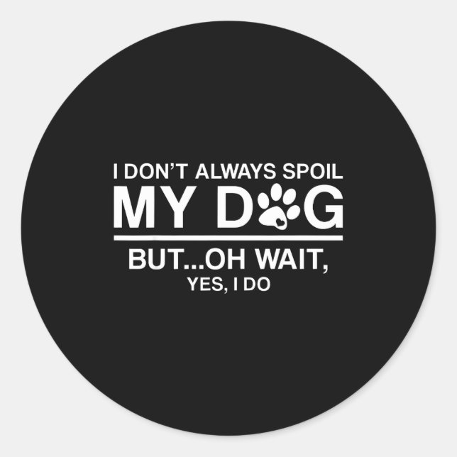 I Don't Always Sil My Dogs - Oh Wait Yes I Do  Classic Round Sticker (Front)