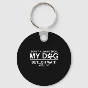 I Don't Always Sil My Dogs - Oh Wait Yes I Do Key Ring