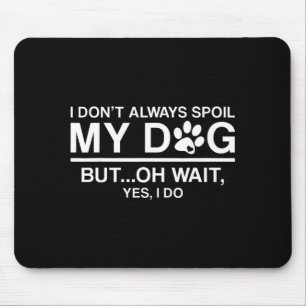 I Don't Always Sil My Dogs - Oh Wait Yes I Do  Mouse Mat