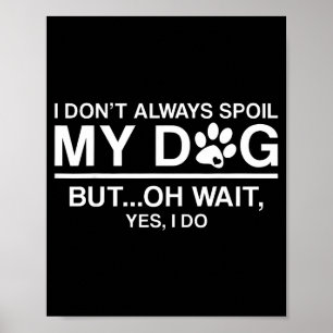 I Don't Always Sil My Dogs - Oh Wait Yes I Do  Poster