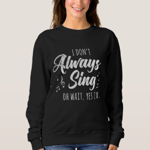 I Don't Always Sing Broadway Musical Theatre Quote Sweatshirt
