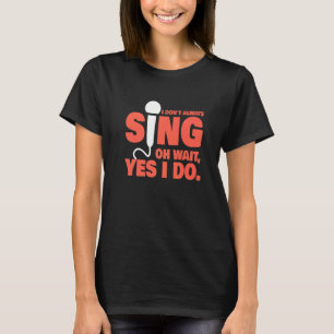 I Don't Always Sing Music Teacher Singer Musical T-Shirt