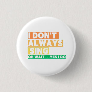 I Don't Always Sing Oh Wait Yes i do 3 Cm Round Badge