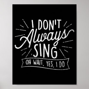 I Dont Always Sing Oh Wait Yes I Do Actor Actre Poster