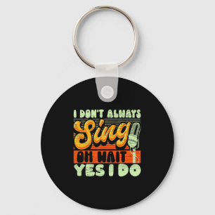 I Dont Always Sing Oh Wait Yes I Do Broadway Musi Key Ring