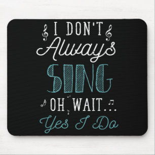I Dont Always Sing Oh Wait Yes I Do Funny Actor Gi Mouse Mat