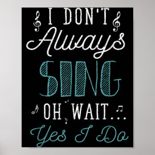 I Dont Always Sing Oh Wait Yes I Do Funny Actor Gi Poster