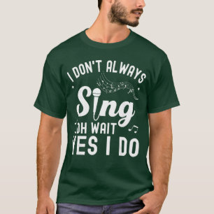 I Dont Always Sing Oh Wait Yes I Do Funny Singer M T-Shirt