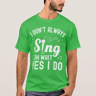 I Dont Always Sing Oh Wait Yes I Do Funny Singer M T-Shirt