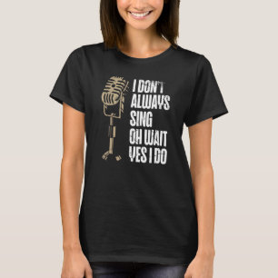 I Don't Always Sing Oh Wait Yes I Do Karaoke Singe T-Shirt