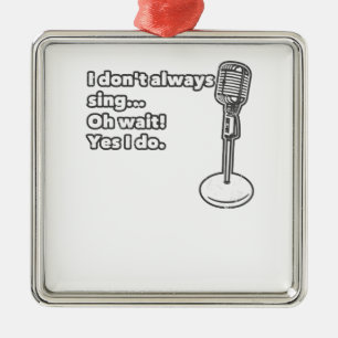 I Don't Always Sing Oh Wait Yes I Do Metal Tree Decoration