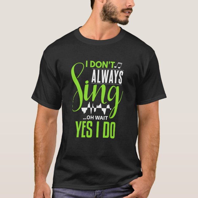 I don't always sing oh wait yes i do music key ope T-Shirt (Front)