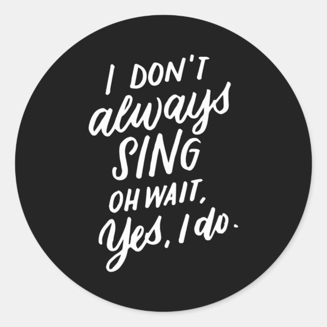 I Don't Always Sing Oh Wait Yes I Do, Musical Thea Classic Round Sticker (Front)