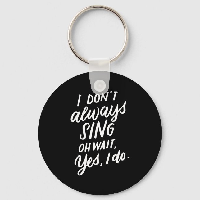 I Don't Always Sing Oh Wait Yes I Do, Musical Thea Key Ring (Front)