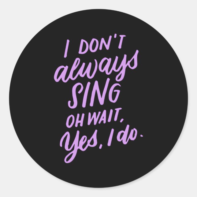 I Don'T Always Sing Oh Wait Yes I Do Musical Theat Classic Round Sticker (Front)