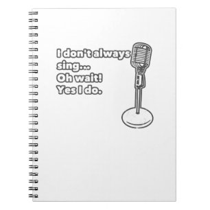 I Don't Always Sing Oh Wait Yes I Do Notebook