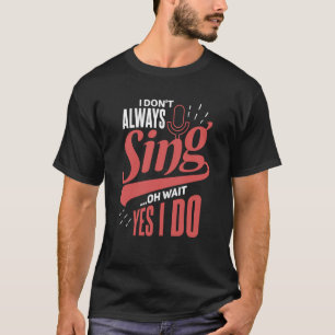 I don't always sing oh wait yes i do opera singer T-Shirt