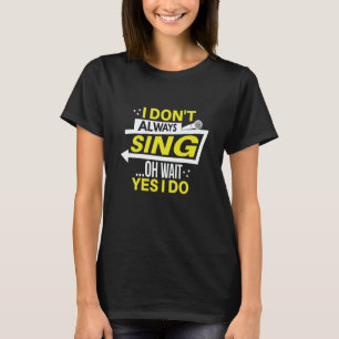 I don't always sing oh wait yes i do theater opera T-Shirt