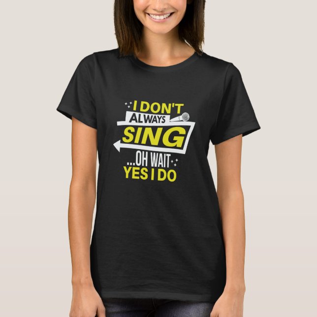 I don't always sing oh wait yes i do theater opera T-Shirt (Front)
