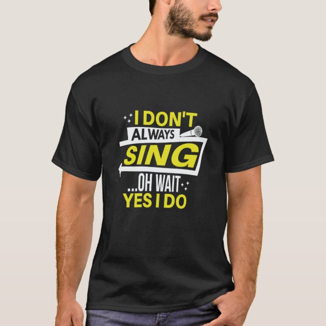 I don't always sing oh wait yes i do theater opera T-Shirt (Front)