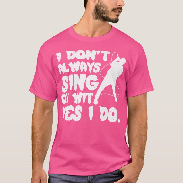 I Dont Always Sing Oh Wit Yes I Do Opera Singer T-Shirt (Front)